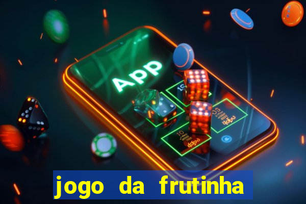 jogo da frutinha para ganhar dinheiro