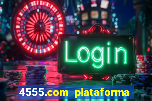 4555.com plataforma de jogos