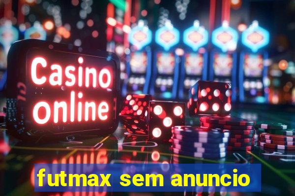 futmax sem anuncio