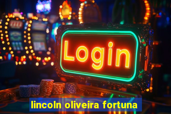 lincoln oliveira fortuna