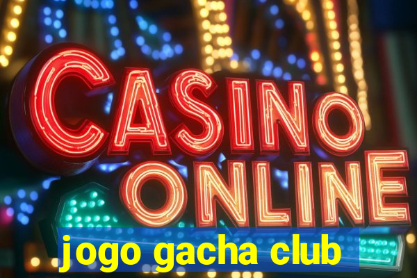 jogo gacha club