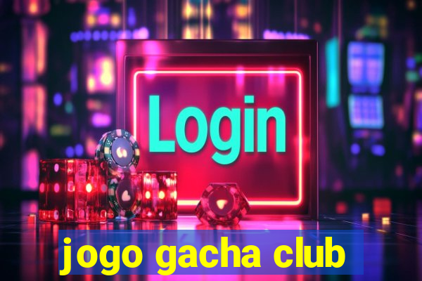 jogo gacha club