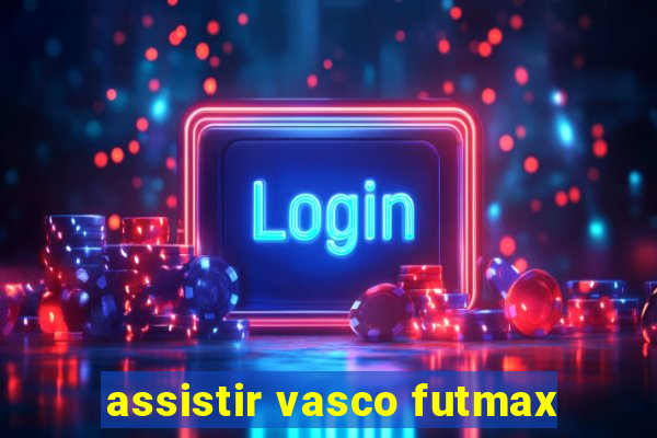 assistir vasco futmax