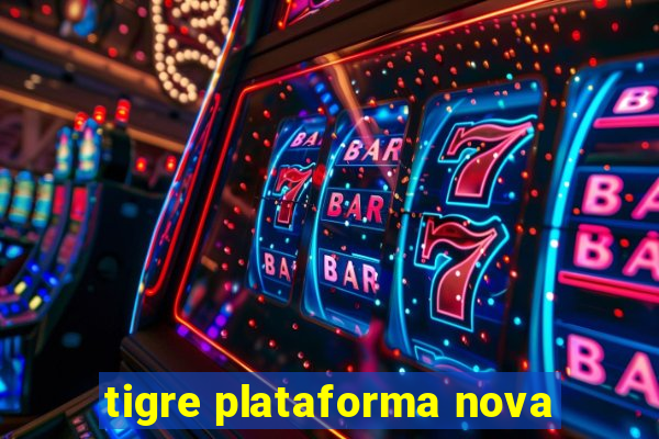 tigre plataforma nova