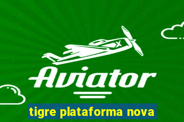 tigre plataforma nova