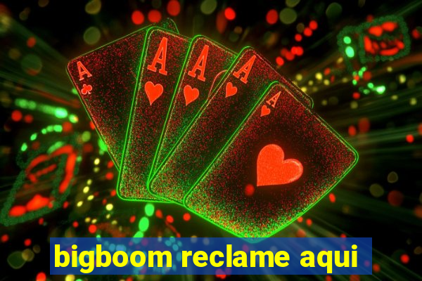 bigboom reclame aqui