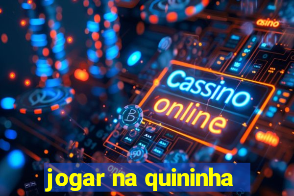 jogar na quininha