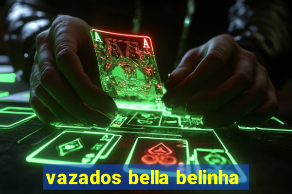 vazados bella belinha