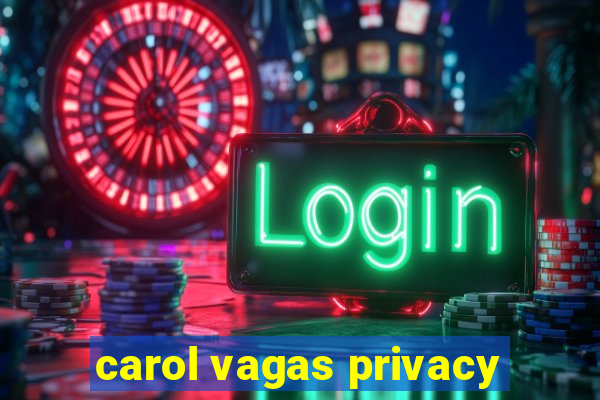 carol vagas privacy