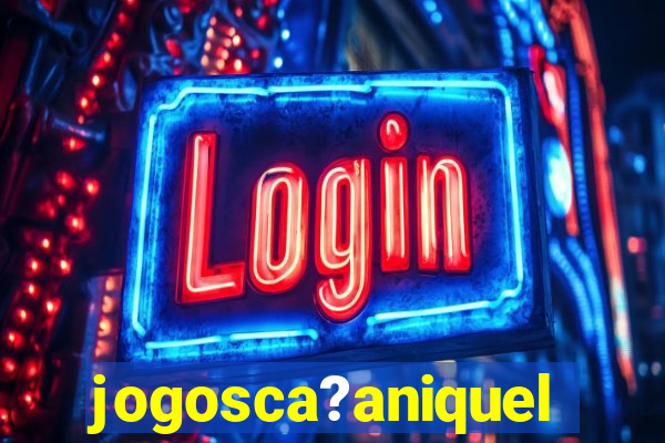 jogosca?aniquel