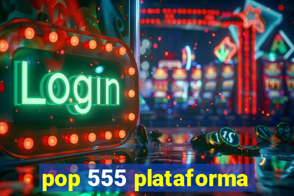 pop 555 plataforma