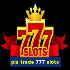 pix trade 777 slots