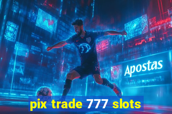 pix trade 777 slots