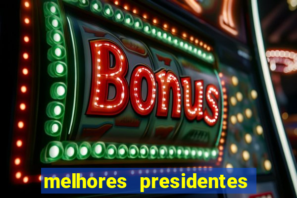 melhores presidentes da história do brasil