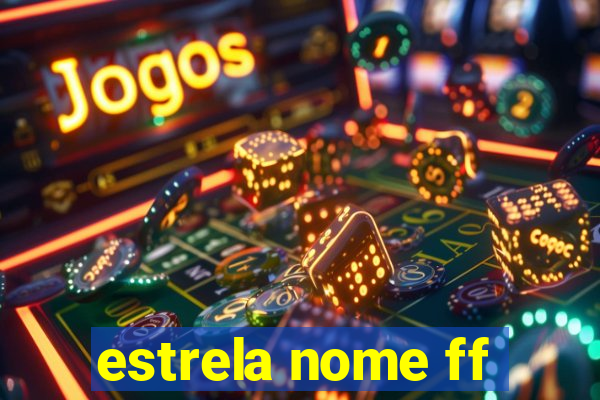 estrela nome ff