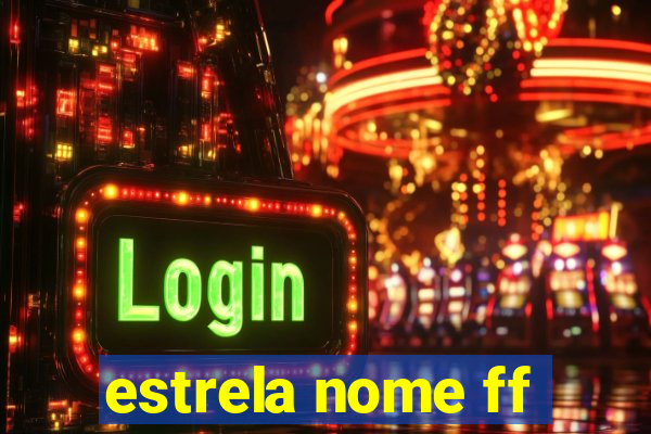 estrela nome ff