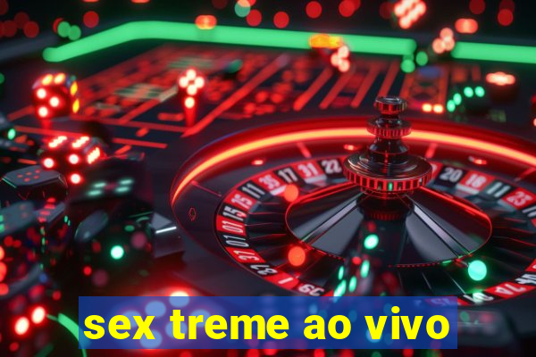 sex treme ao vivo