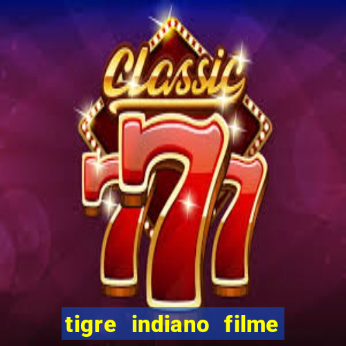 tigre indiano filme indiano tigre e drago