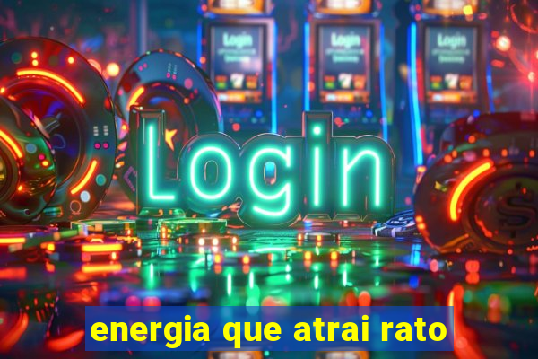 energia que atrai rato