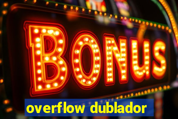 overflow dublador