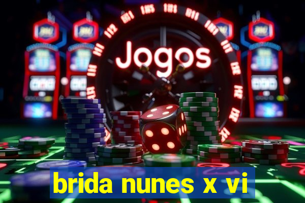 brida nunes x vi