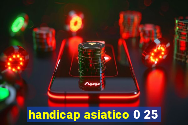 handicap asiatico 0 25