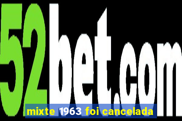 mixte 1963 foi cancelada