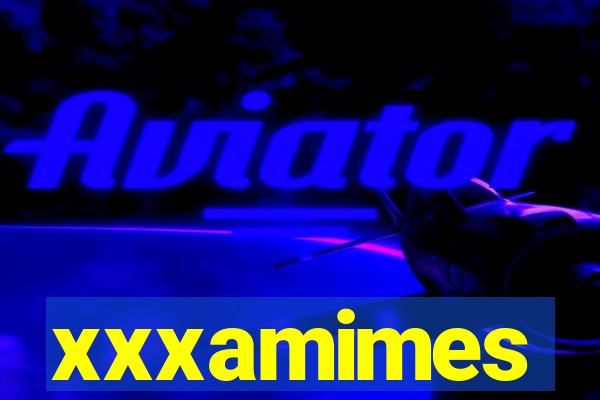 xxxamimes