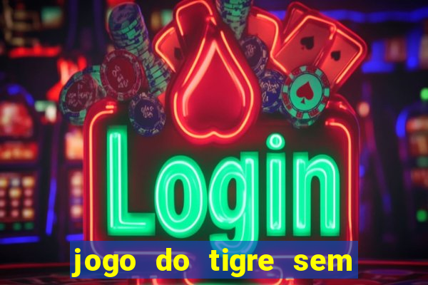 jogo do tigre sem deposito minimo