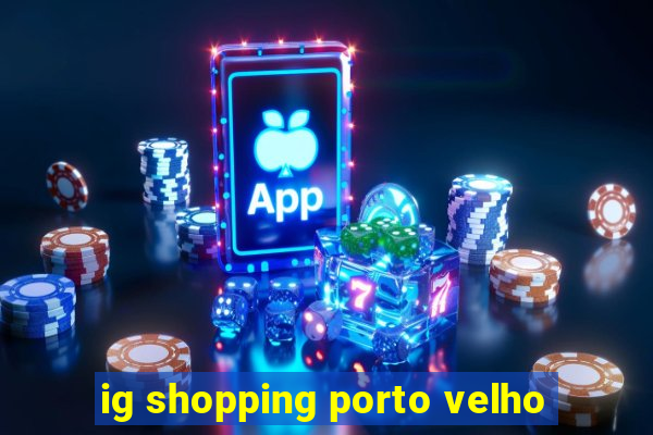 ig shopping porto velho