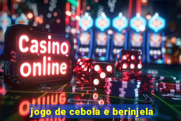 jogo de cebola e berinjela