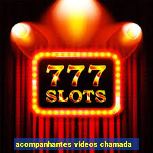 acompanhantes videos chamada