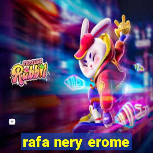 rafa nery erome