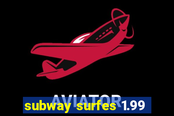 subway surfes 1.99