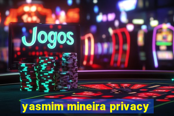 yasmim mineira privacy