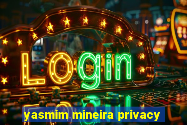 yasmim mineira privacy