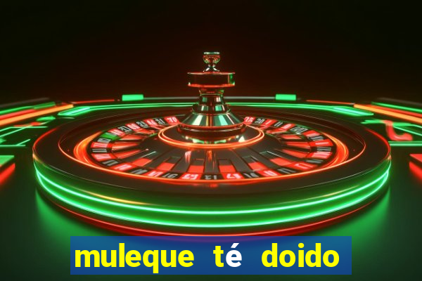 muleque té doido 4 o filme completo dublado online