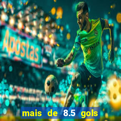 mais de 8.5 gols o que significa