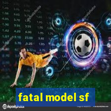 fatal model sf