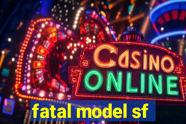 fatal model sf