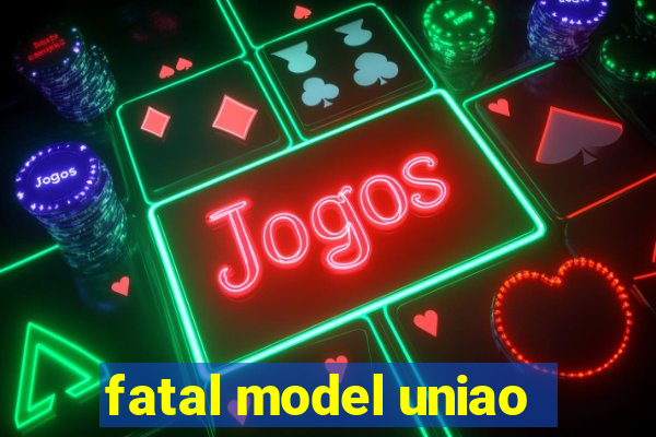 fatal model uniao