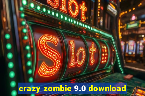 crazy zombie 9.0 download