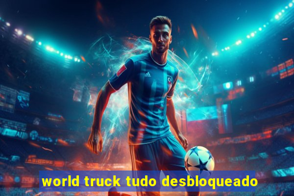 world truck tudo desbloqueado