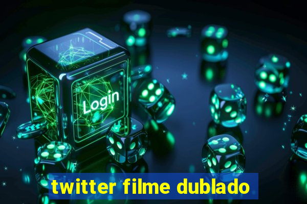 twitter filme dublado