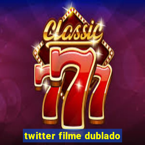 twitter filme dublado