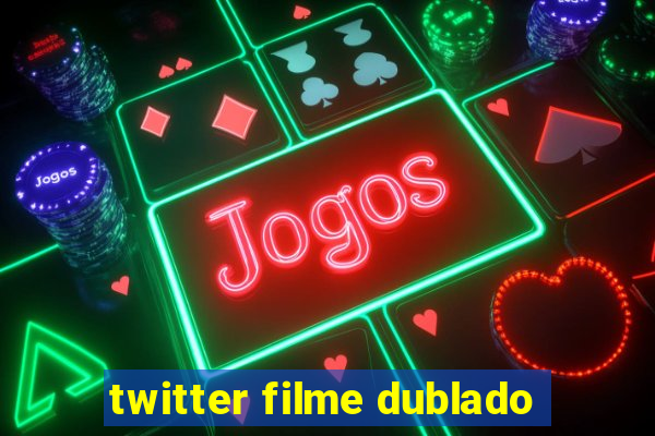 twitter filme dublado