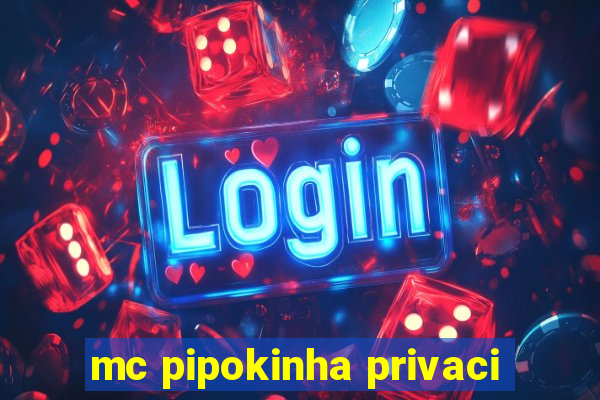 mc pipokinha privaci