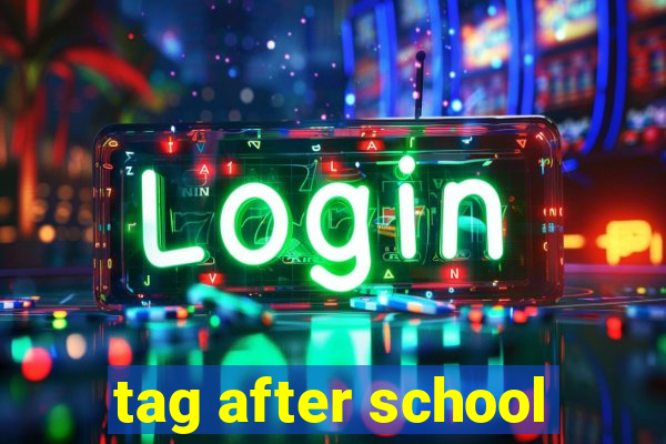 tag after school