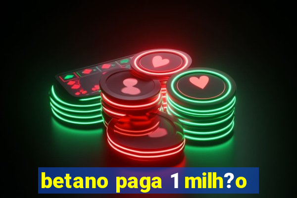 betano paga 1 milh?o