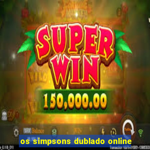 os simpsons dublado online